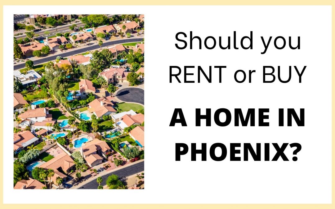 Should you rent or buy a home in Phoenix Arizona?￼
